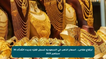 ارتفاع مفاجئ.. أسعار الذهب في السعودية تسجل قفزة جديدة الثلاثاء 30 سبتمبر 2025